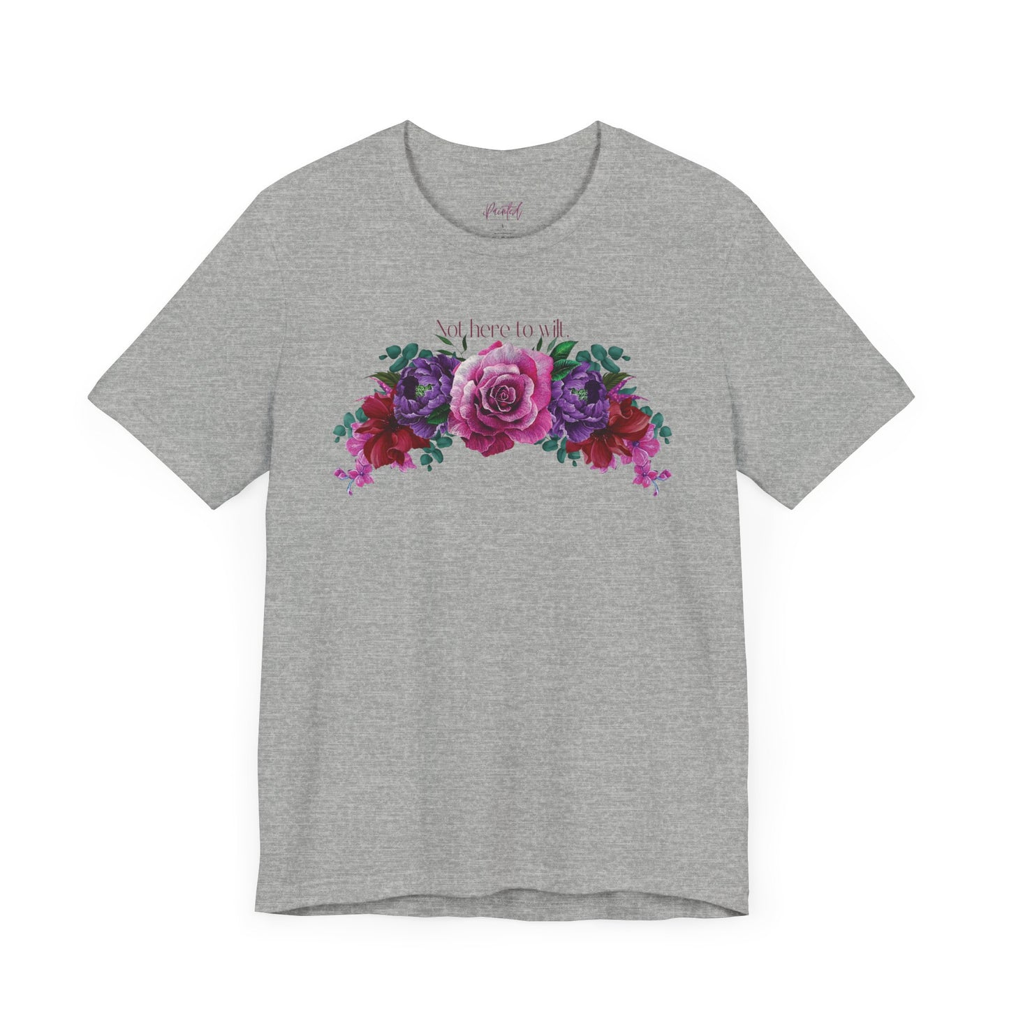 Floral Tee - 'Not Here to Wilt' Tshirt