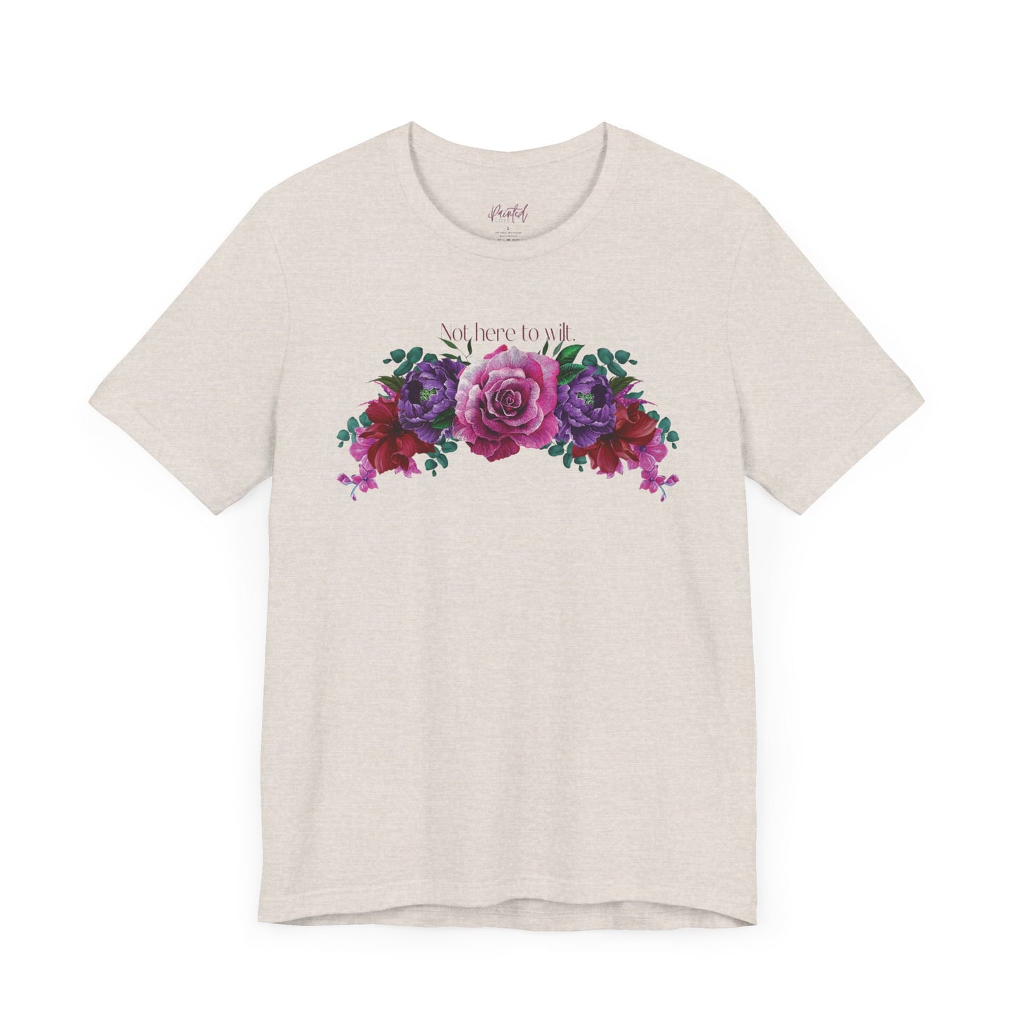 Floral Tee - 'Not Here to Wilt' Tshirt