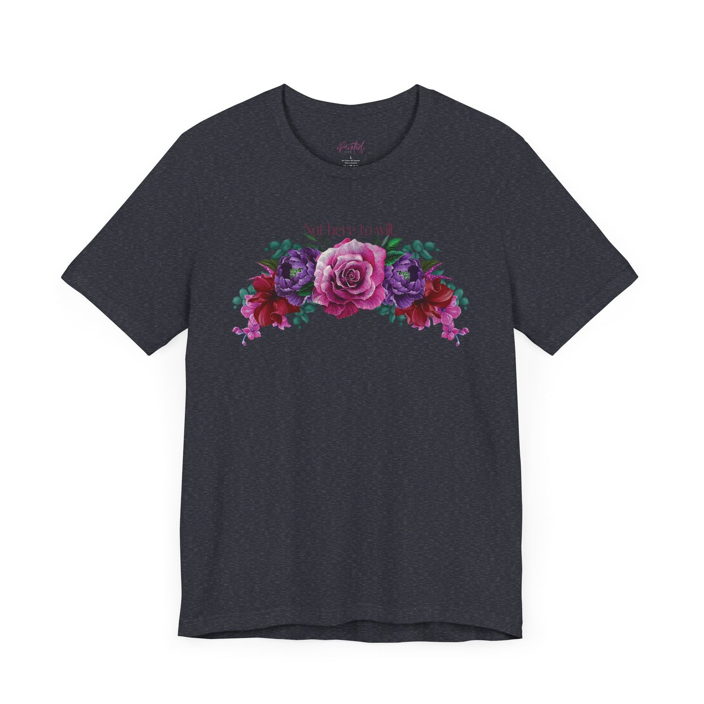 Floral Tee - 'Not Here to Wilt' Tshirt